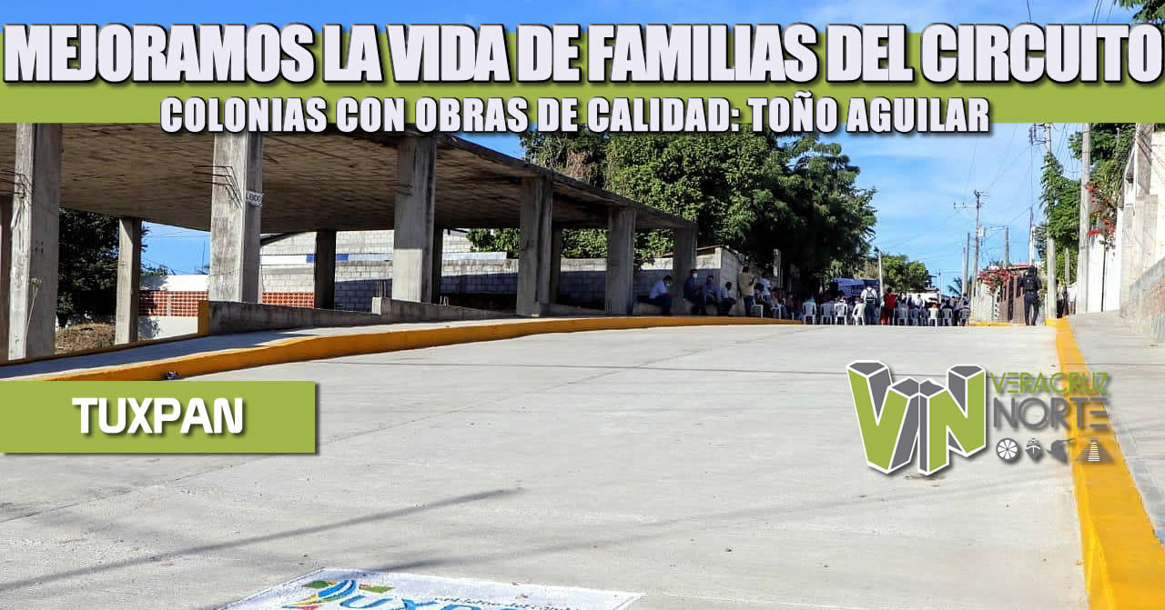 MEJORAMOS LA VIDA DE FAMILIAS DEL CIRCUITO COLONIAS CON OBRAS DE CALIDAD: TOÑO AGUILAR