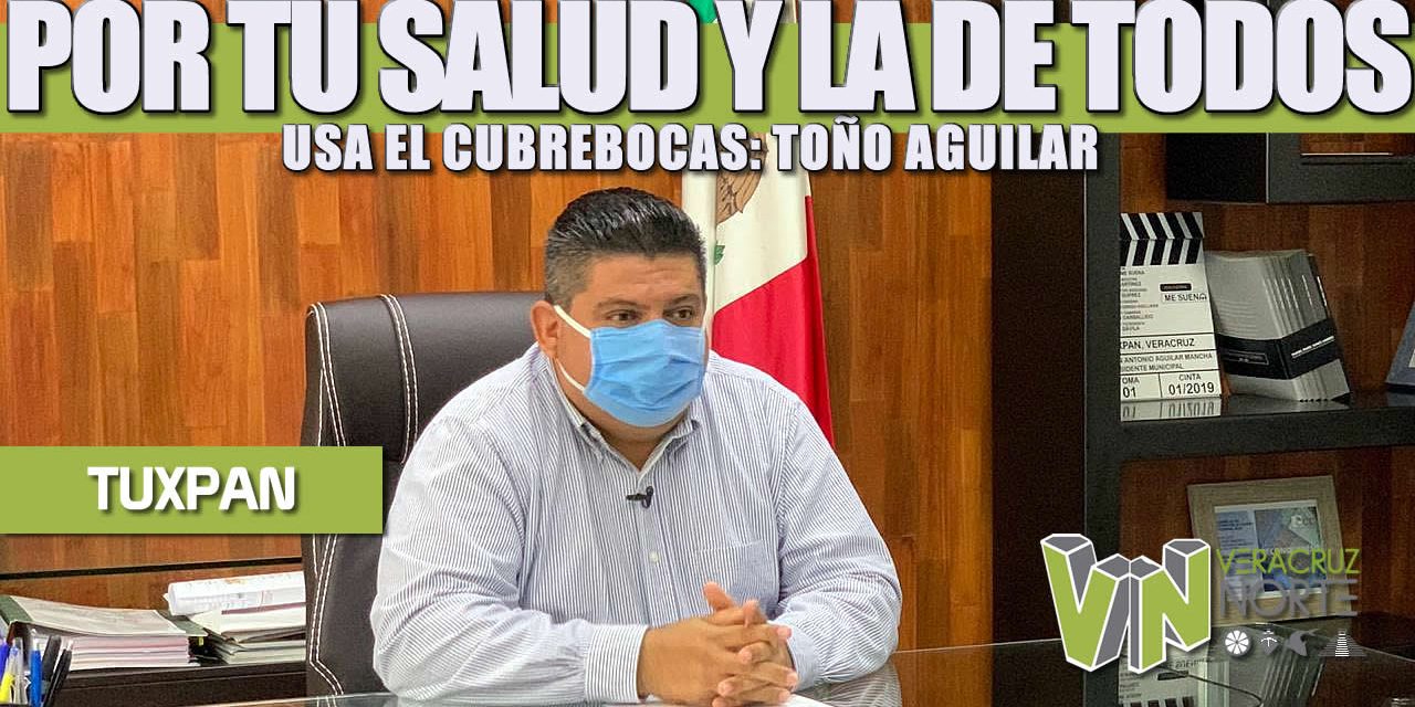 POR TU SALUD Y LA DE TODOS, USA EL CUBREBOCAS: TOÑO AGUILAR