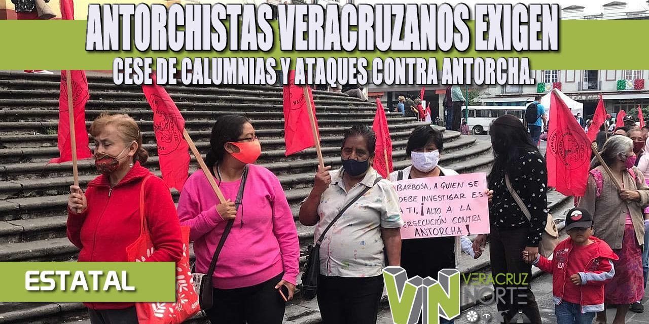 ANTORCHISTAS VERACRUZANOS EXIGEN CESE DE CALUMNIAS Y ATAQUES CONTRA ANTORCHA