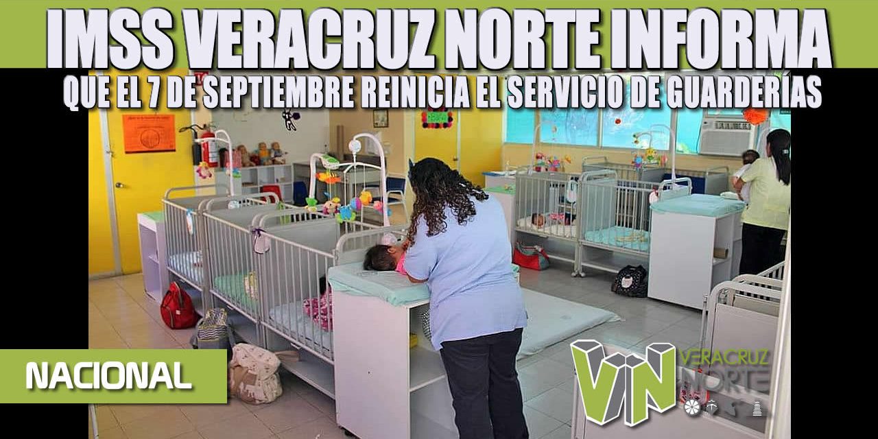 IMSS VERACRUZ NORTE INFORMA QUE EL 7 DE SEPTIEMBRE REINICIA EL SERVICIO DE GUARDERÍAS