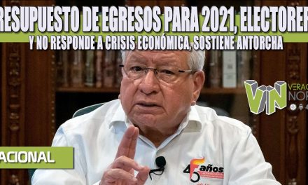 PRESUPUESTO DE EGRESOS PARA 2021, ELECTORERO Y NO RESPONDE A CRISIS ECONÓMICA, SOSTIENE ANTORCHA