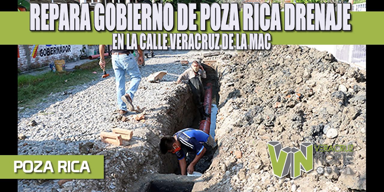 REPARA GOBIERNO DE POZA RICA DRENAJE EN LA CALLE VERACRUZ DE LA MAC