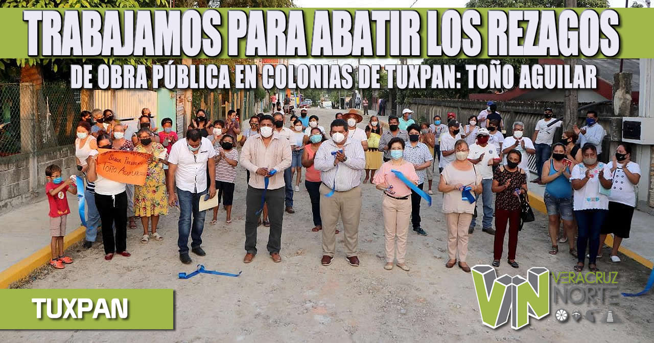 TRABAJAMOS PARA ABATIR LOS REZAGOS DE OBRA PÚBLICA EN COLONIAS DE TUXPAN: TOÑO AGUILAR