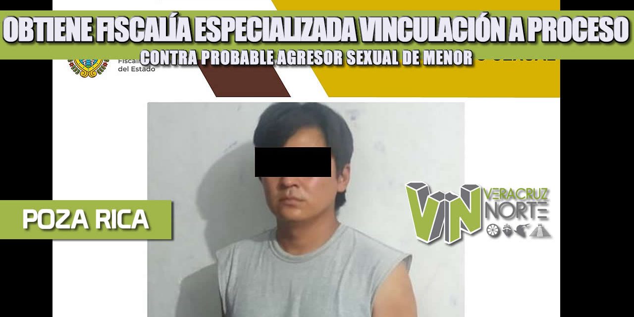 OBTIENE FISCALÍA ESPECIALIZADA VINCULACIÓN A PROCESO CONTRA PROBABLE AGRESOR SEXUAL DE MENOR