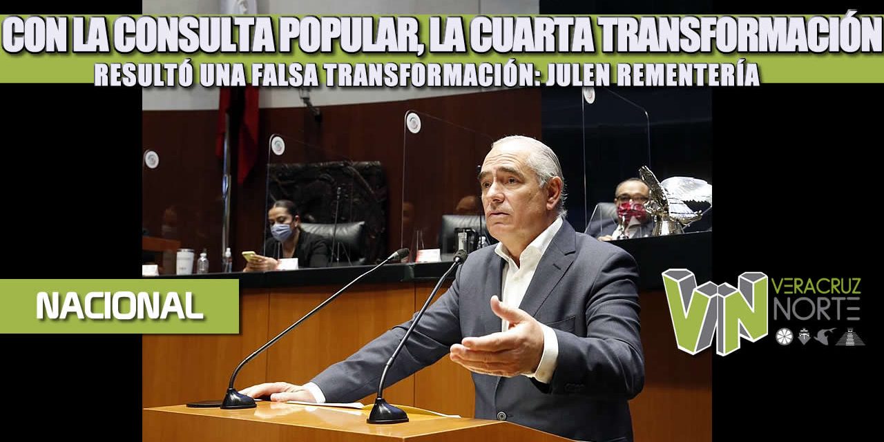 CON LA CONSULTA POPULAR, LA CUARTA TRANSFORMACIÓN RESULTÓ UNA FALSA TRANSFORMACIÓN: JULEN REMENTERÍA