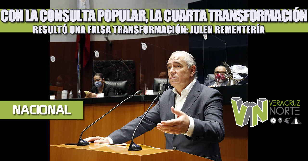 CON LA CONSULTA POPULAR, LA CUARTA TRANSFORMACIÓN RESULTÓ UNA FALSA TRANSFORMACIÓN: JULEN REMENTERÍA