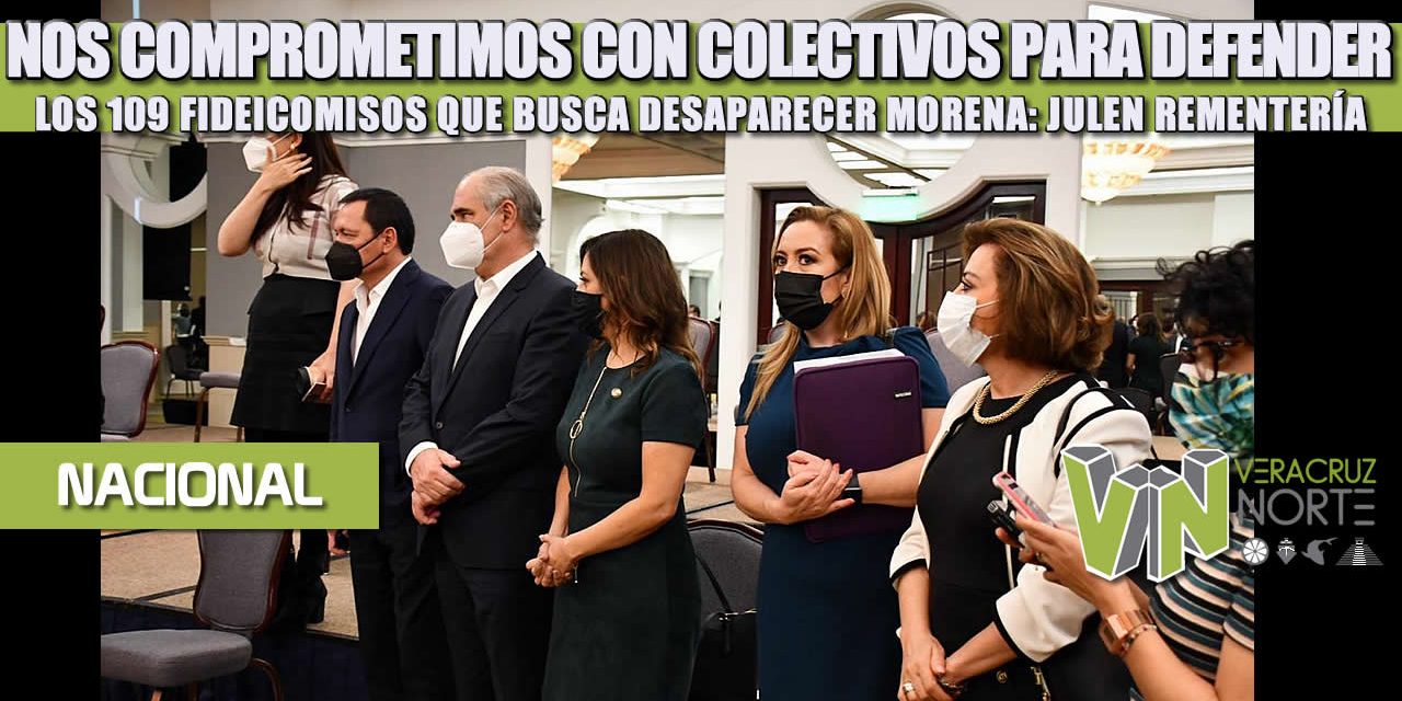 NOS COMPROMETIMOS CON COLECTIVOS PARA DEFENDER LOS 109 FIDEICOMISOS QUE BUSCA DESAPARECER MORENA: JULEN REMENTERÍA