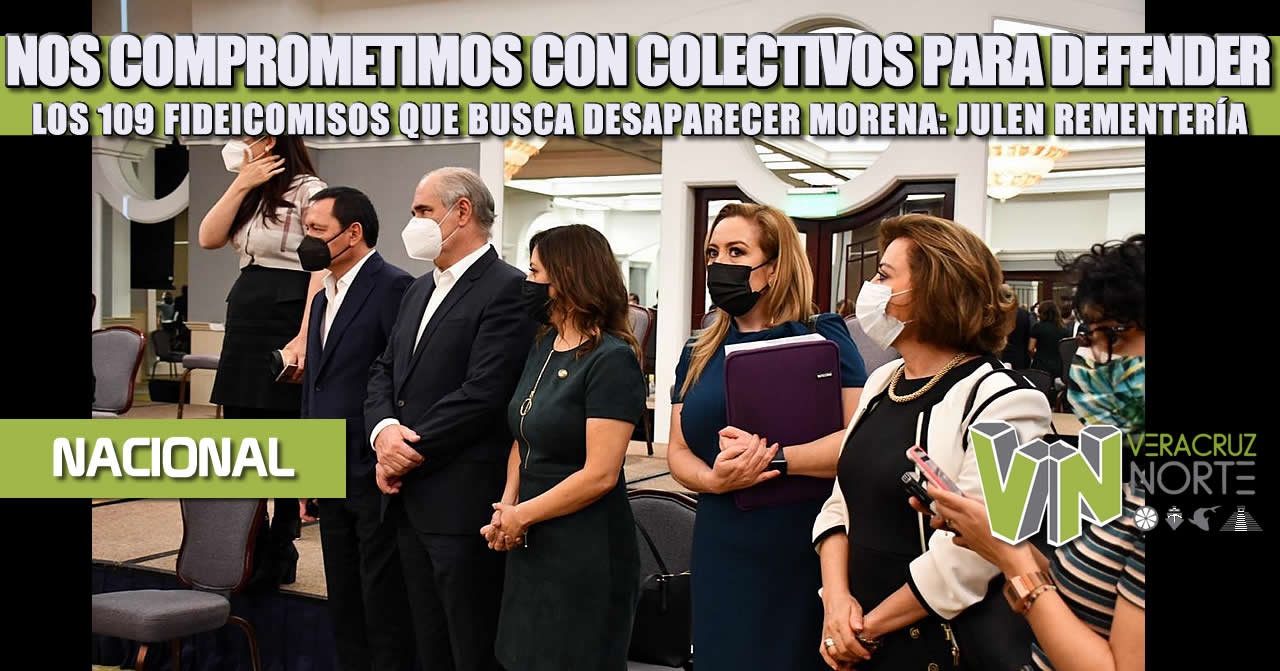 NOS COMPROMETIMOS CON COLECTIVOS PARA DEFENDER LOS 109 FIDEICOMISOS QUE BUSCA DESAPARECER MORENA: JULEN REMENTERÍA