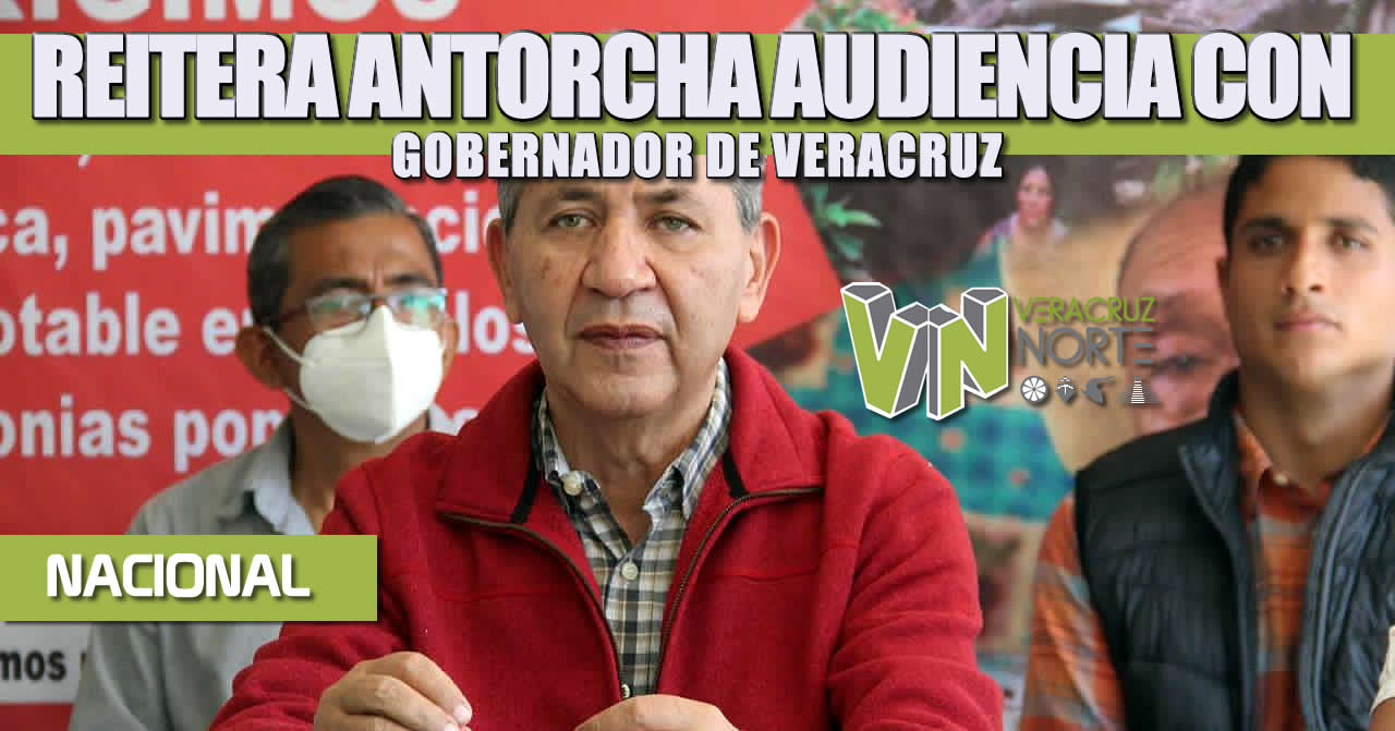 REITERA ANTORCHA SOLICITUD DE AUDIENCIA CON GOBERNADOR DE VERACRUZ