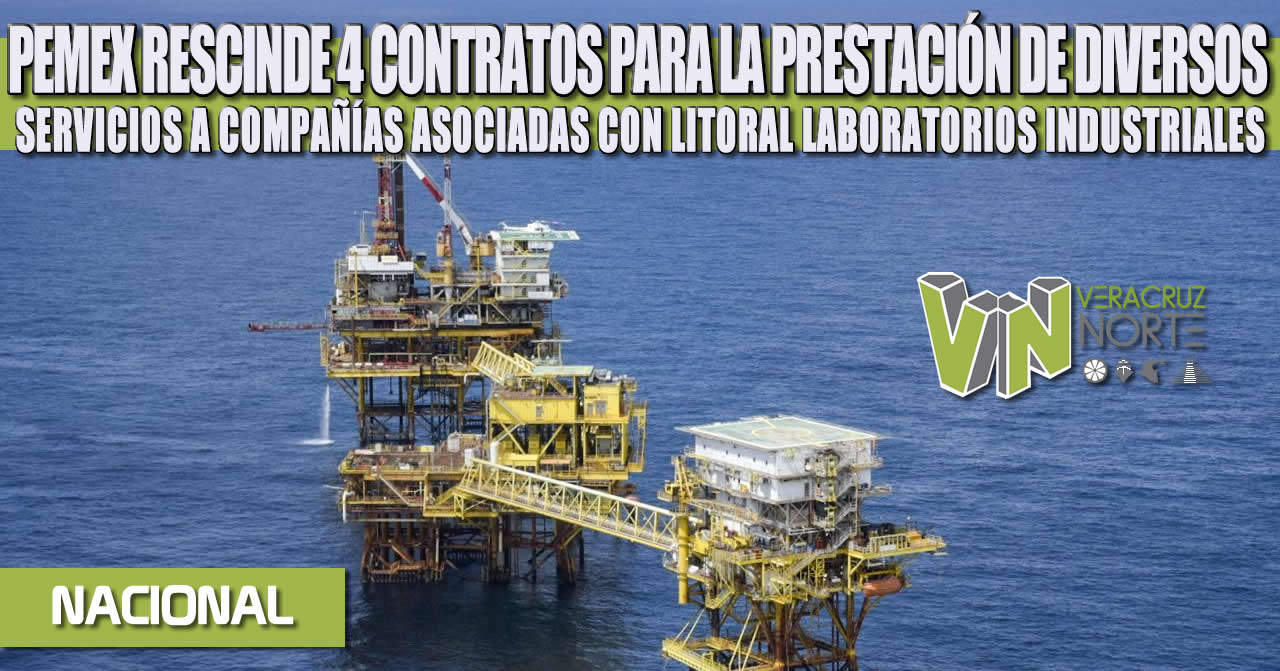 PEMEX RESCINDE 4 CONTRATOS PARA LA PRESTACIÓN DE DIVERSOS SERVICIOS A COMPAÑÍAS ASOCIADAS CON LITORAL LABORATORIOS INDUSTRIALES