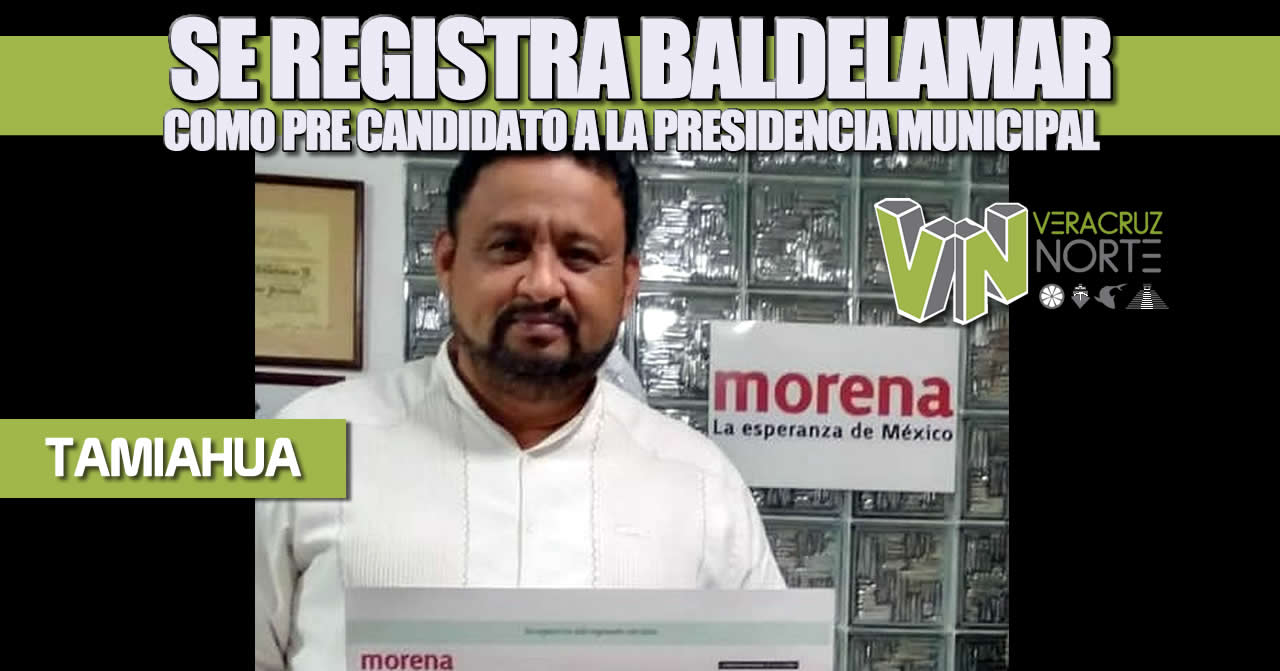 SE REGISTRA BALDELAMAR COMO PRE CANDIDATO A LA PRESIDENCIA MUNICIPAL DE TAMIAHUA