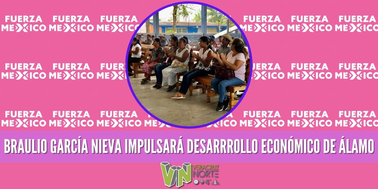 BRAULIO GARCÍA NIEVA IMPULSARÁ  DESARRROLLO ECONÓMICO DE ÁLAMO