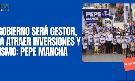 MI GOBIERNO SERÁ GESTOR, PARA ATRAER INVERSIONES Y TURISMO: PEPE MANCHA