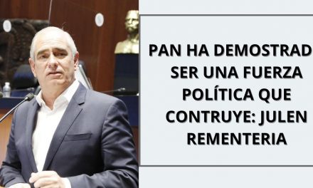 PAN HA DEMOSTRADO SER UNA FUERZA POLÍTICA QUE CONSTRUYE: JULEN REMENTERÍA