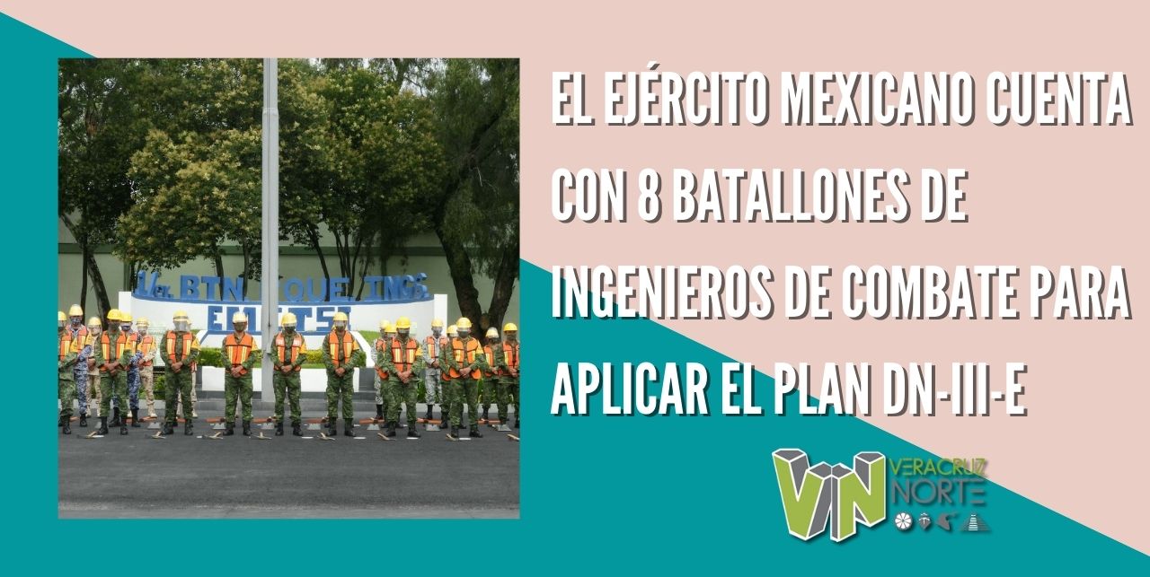 EL EJÉRCITO MEXICANO CUENTA CON 8 BATALLONES DE INGENIEROS DE COMBATE PARA APLICAR EL PLAN DN-III-E