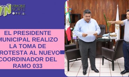 EL PRESIDENTE MUNICIPAL REALIZO LA TOMA DE PROTESTA AL NUEVO COORDINADOR DEL RAMO 033