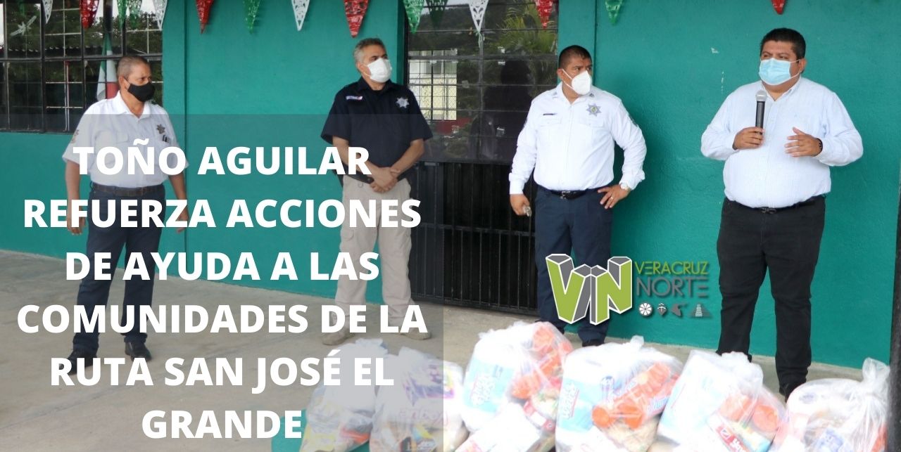 TOÑO AGUILAR REFUERZA ACCIONES DE AYUDA A LAS COMUNIDADES DE LA RUTA SAN JOSÉ EL GRANDE