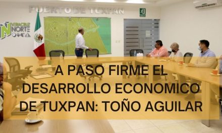 A PASO FIRME EL DESARROLLO ECONOMICO DE TUXPAN: TOÑO AGUILAR