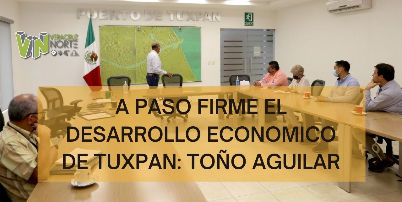 A PASO FIRME EL DESARROLLO ECONOMICO DE TUXPAN: TOÑO AGUILAR