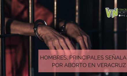 HOMBRES, PRINCIPALES SEÑALADOS POR ABORTO EN VERACRUZ
