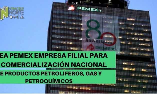 Crea PEMEX empresa filial para la comercialización nacional de productos petrolíferos, gas y petroquímicos