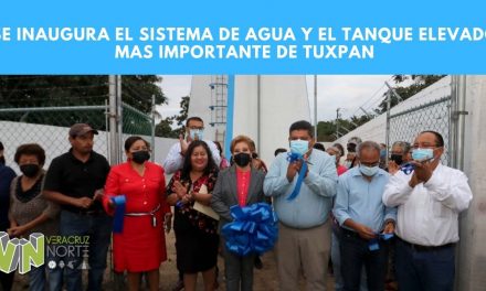 SE INAUGURA EL SISTEMA DE AGUA Y EL TANQUE ELEVADO MAS IMPORTANTE DE TUXPAN