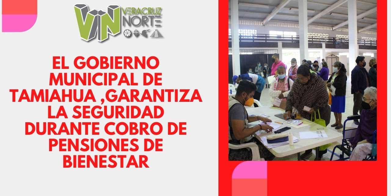 EL GOBIERNO MUNICIPAL DE TAMIAHUA ,GARANTIZA LA SEGURIDAD DURANTE COBRO DE PENSIONES DE BIENESTAR