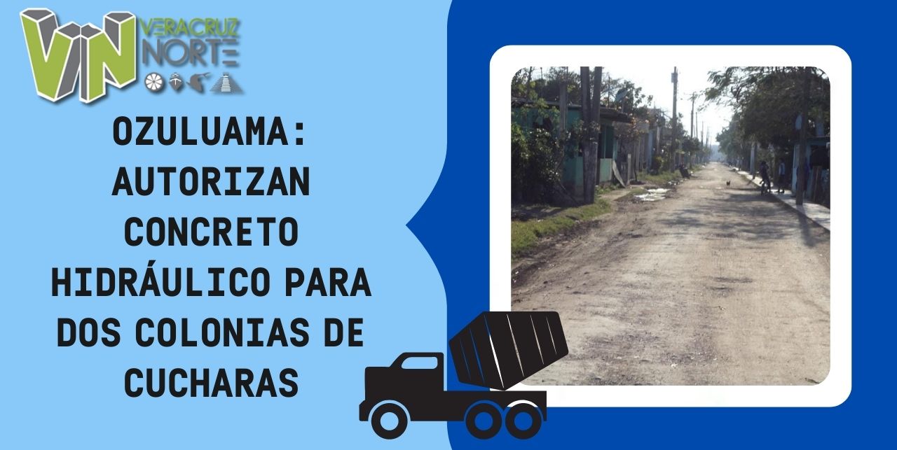 OZULUAMA: AUTORIZAN CONCRETO HIDRÁULICO PARA DOS COLONIAS DE CUCHARAS