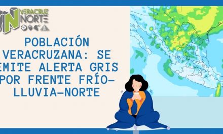 Población veracruzana: se emite Alerta Gris por Frente Frío-Lluvia-Norte