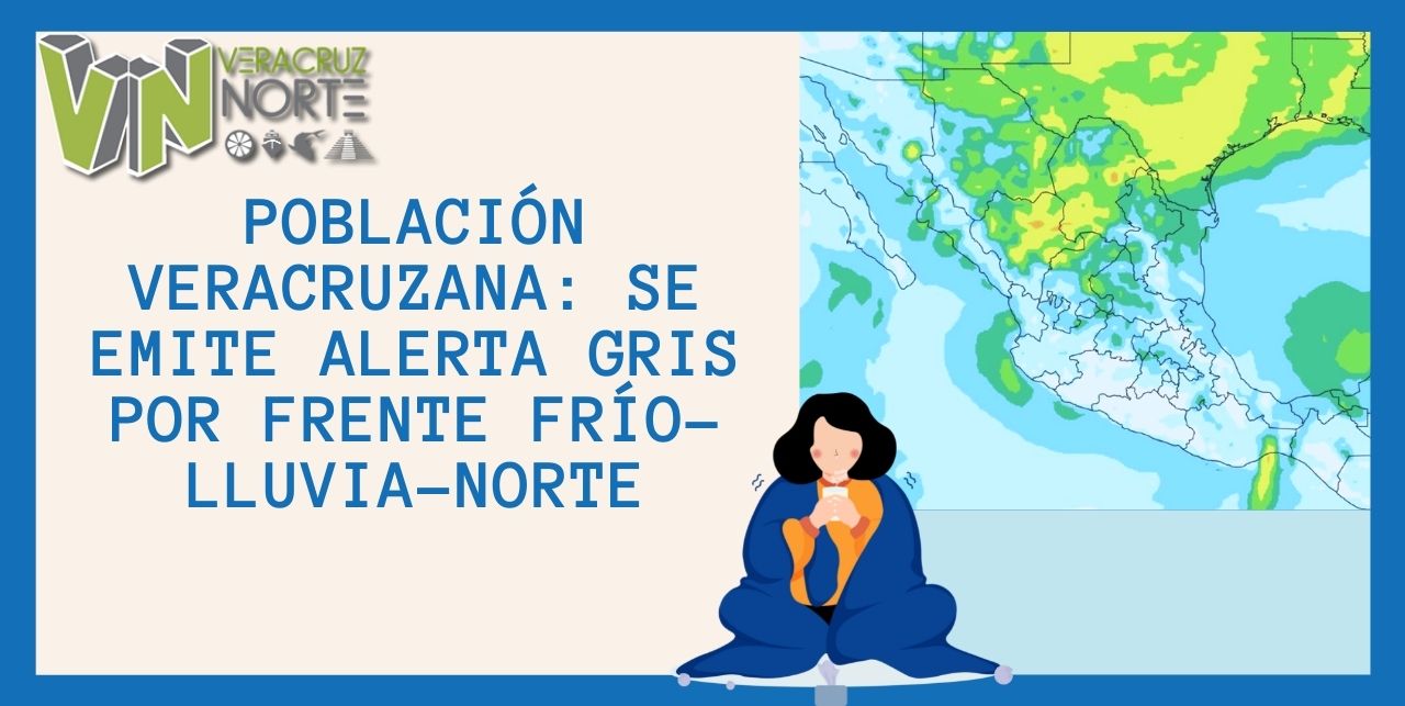 Población veracruzana: se emite Alerta Gris por Frente Frío-Lluvia-Norte