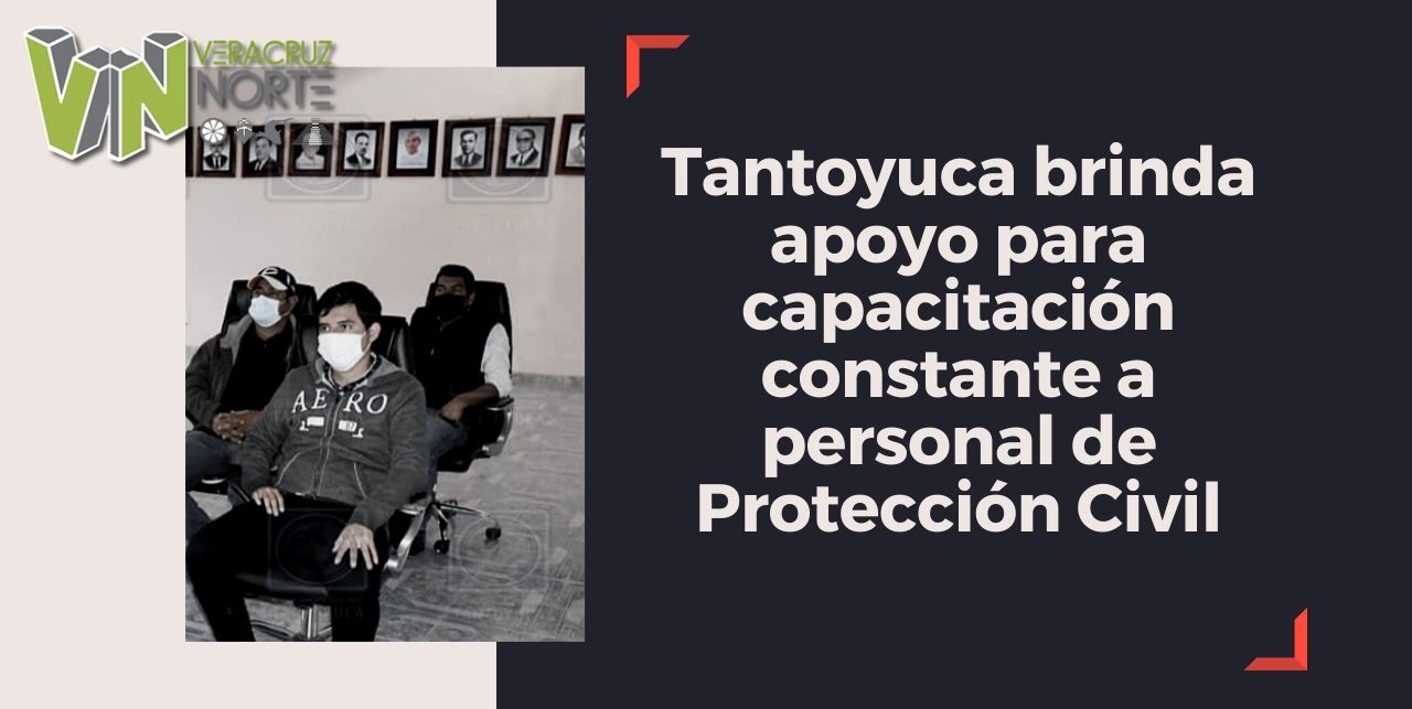 Tantoyuca brinda apoyo para capacitación constante a personal de Protección Civil