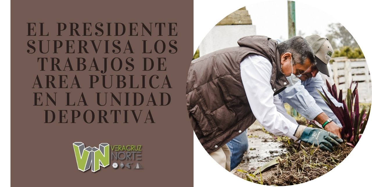 EL PRESIDENTE SUPERVISA LOS TRABAJOS DE AREA PUBLICA EN LA UNIDAD DEPORTIVA
