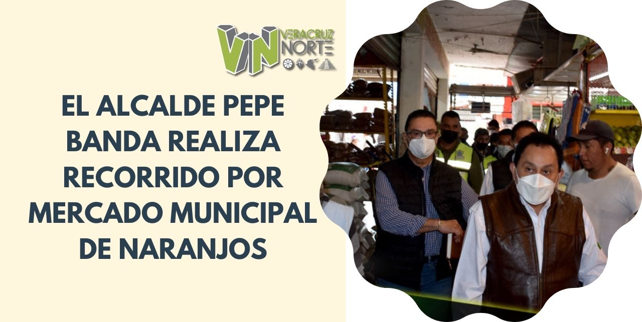 EL ALCALDE PEPE BANDA REALIZA RECORRIDO POR MERCADO MUNICIPAL DE NARANJOS