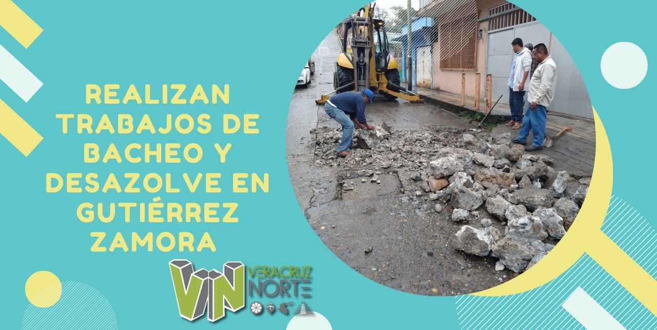 REALIZAN TRABAJOS DE BACHEO Y DESAZOLVE EN GUTIÉRREZ ZAMORA