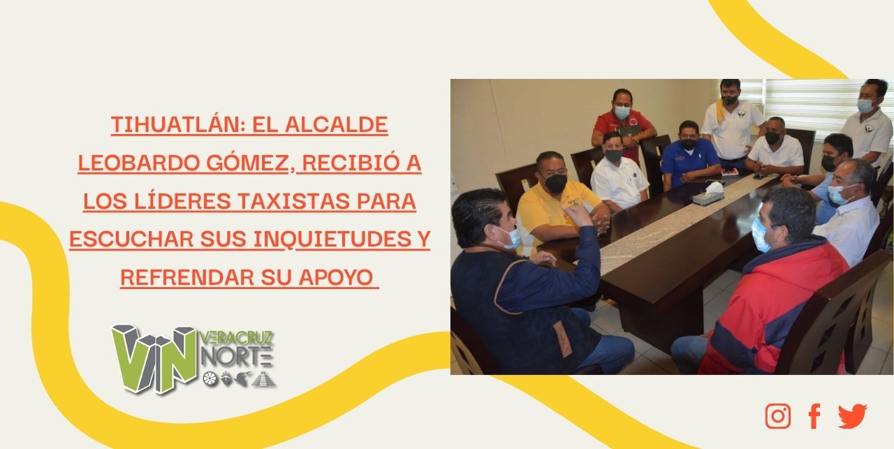 TIHUATLÁN: EL ALCALDE LEOBARDO GÓMEZ RECIBIÓ A LOS LÍDERES TAXISTAS PARA ESCUCHAR SUS INQUIETUDES Y REFRENDAR SU APOYO