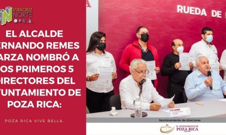 EL ALCALDE FERNANDO L. REMES GARZA NOMBRÓ A LOS PRIMEROS 5 DIRECTORES DEL AYUNTAMIENTO DE POZA RICA