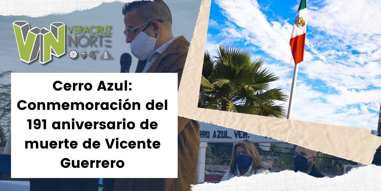 Cerro Azul: Conmemoración del 191 aniversario de muerte de Vicente Guerrero