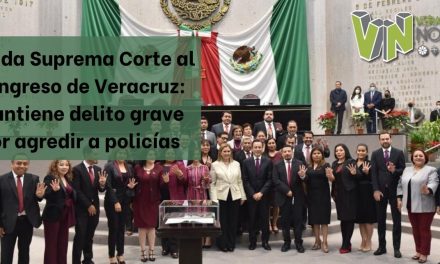 Valida Suprema Corte al Congreso de Veracruz: mantiene delito grave por agredir a policías