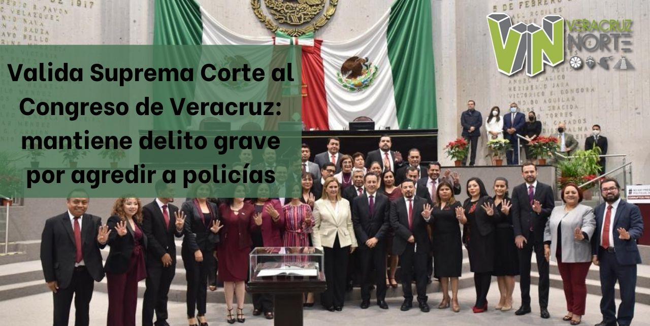Valida Suprema Corte al Congreso de Veracruz: mantiene delito grave por agredir a policías