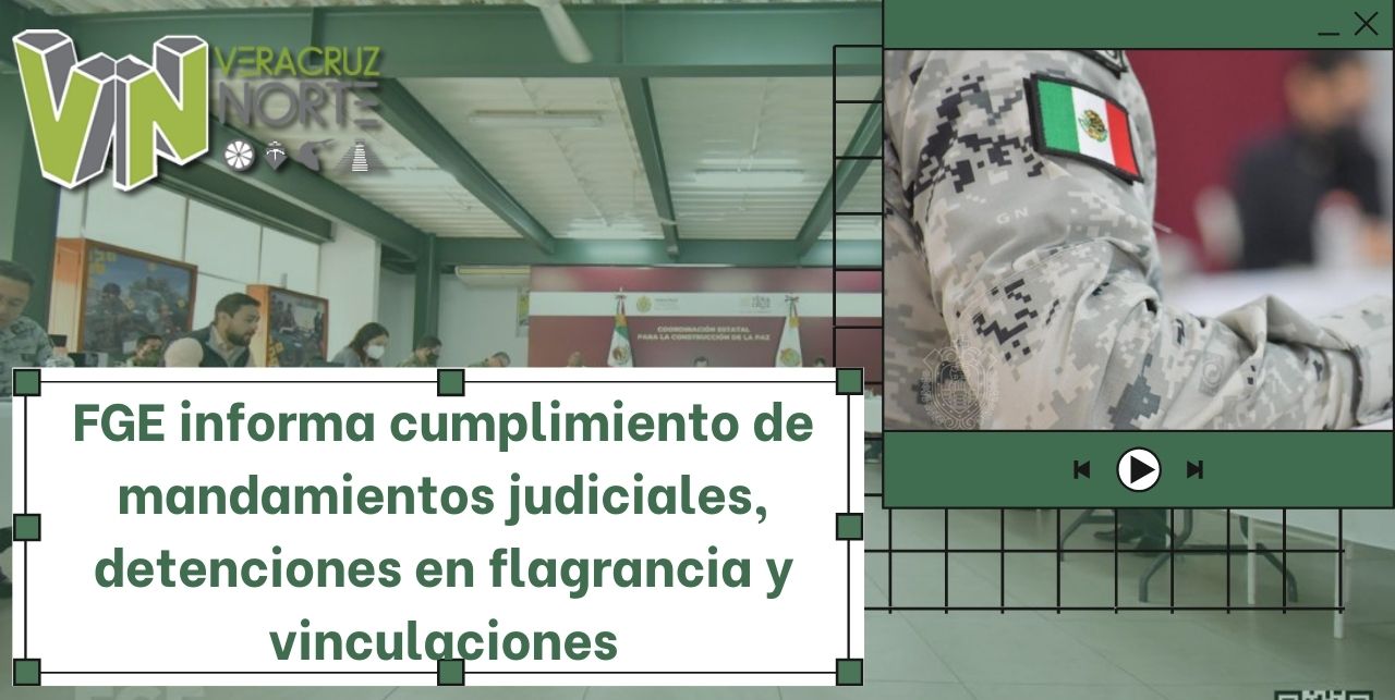 FGE informa cumplimiento de mandamientos judiciales, detenciones en flagrancia y vinculaciones