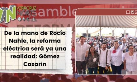 De la mano de Rocío Nahle, la reforma eléctrica será ya una realidad: Gómez Cazarín￼