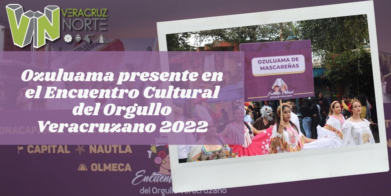 Ozuluama presente en el Encuentro Cultural del Orgullo Veracruzano 2022