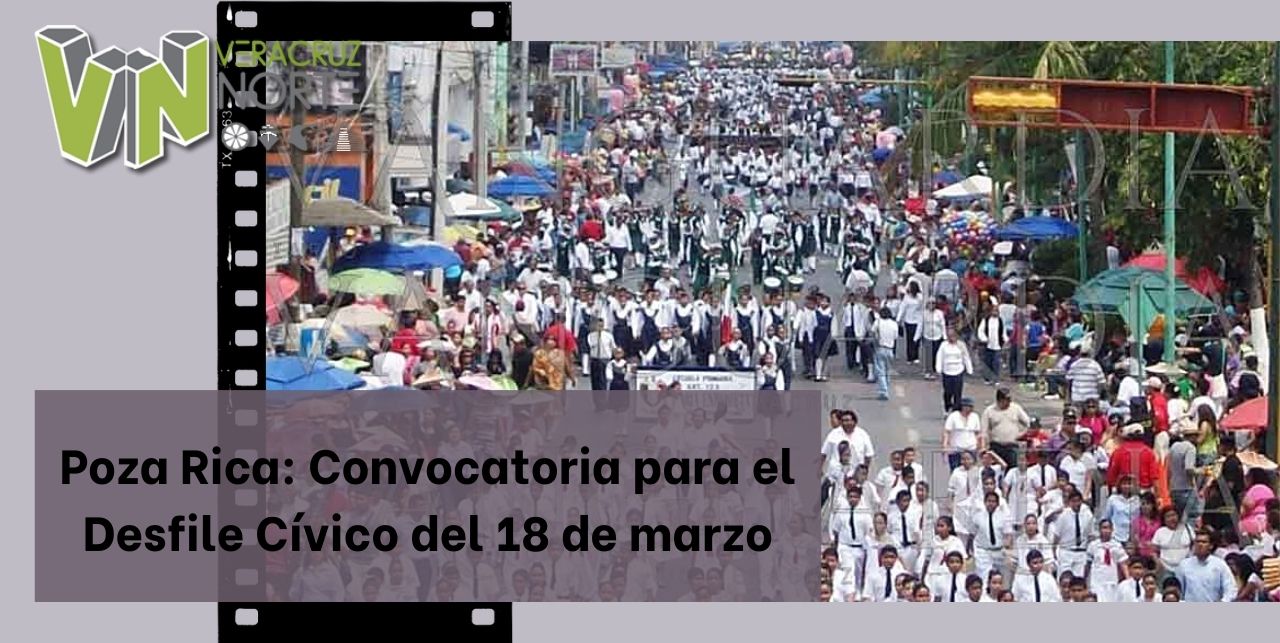 Poza Rica: Convocatoria para el Desfile Cívico del 18 de marzo
