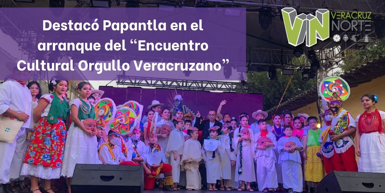 Destacó Papantla en el arranque del «Encuentro Cultural Orgullo Veracruzano”