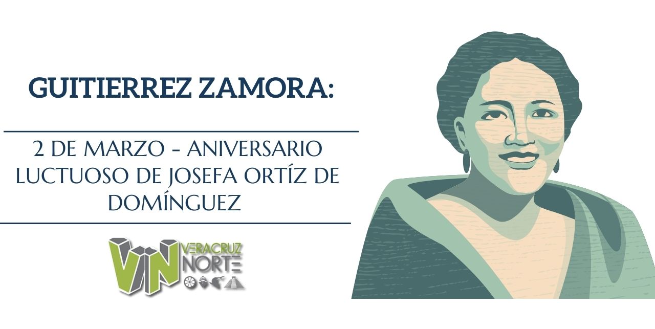 GUITIERREZ ZAMORA: 2 de marzo – Aniversario luctuoso de Josefa Ortíz de Domínguez.