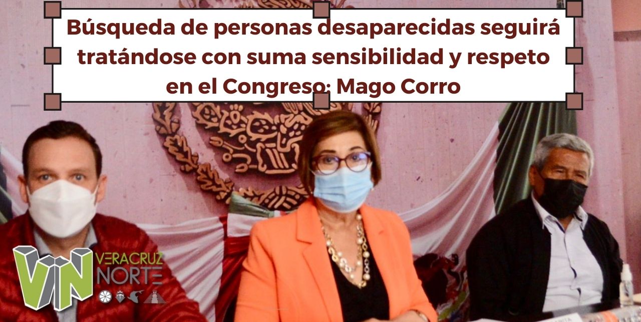 Búsqueda de personas desaparecidas seguirá tratándose con suma sensibilidad y respeto en el Congreso: Mago Corro