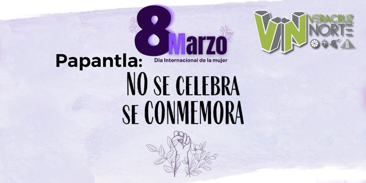 Papantla: 8 de marzo no se celebra, se conmemora