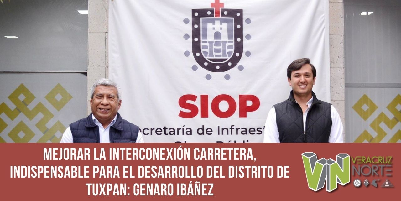 Mejorar la interconexión carretera, indispensable para el desarrollo del Distrito de Tuxpan: Genaro Ibáñez