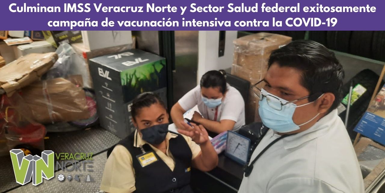 Culminan IMSS Veracruz Norte y Sector Salud federal exitosamente campaña de vacunación intensiva contra la COVID-19