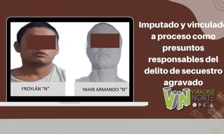 Castillo de Teayo: Imputado y vinculado a proceso como presuntos responsables del delito de secuestro agravado